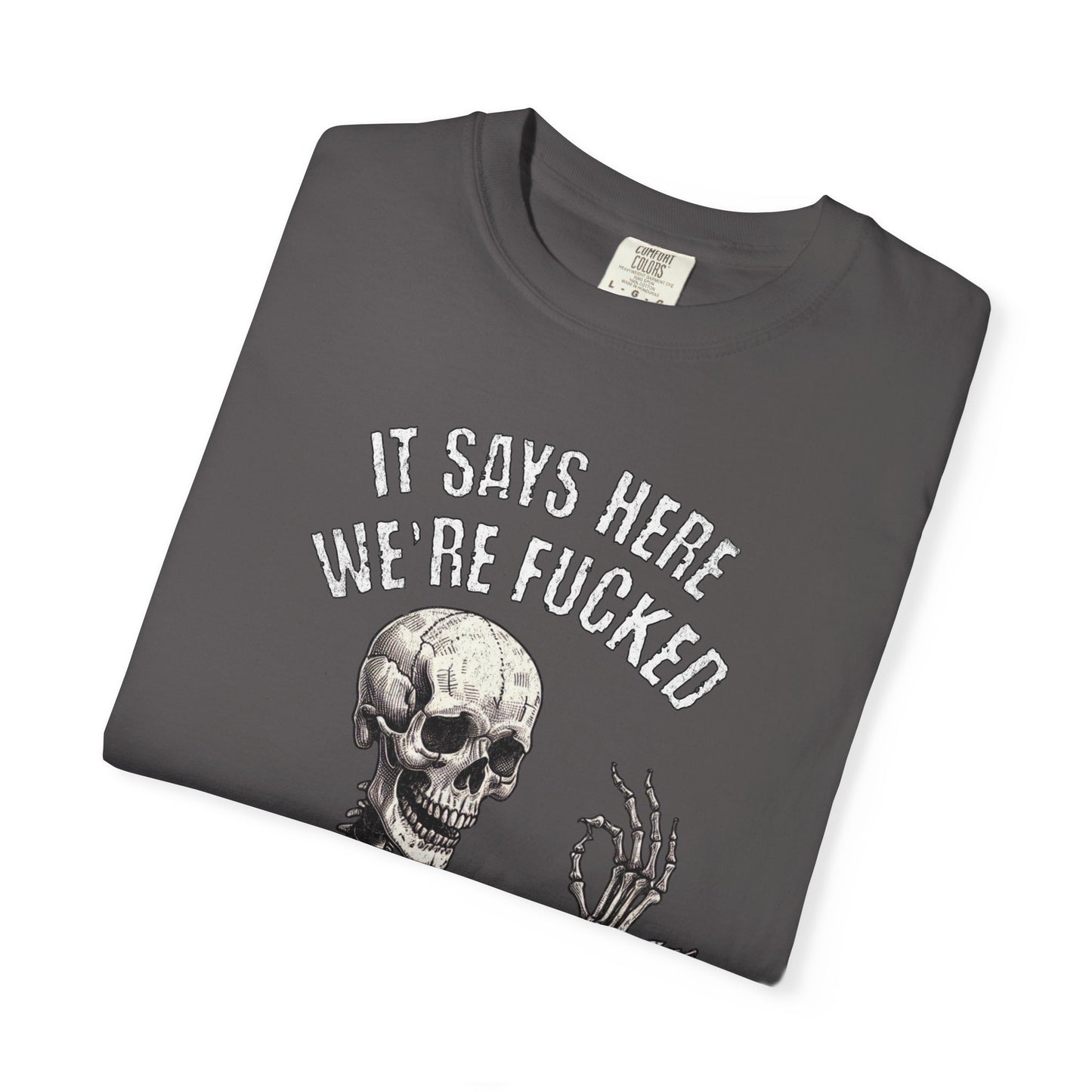 It Says Here We're Fucked Skeleton Tee - Comfort Colors 1717