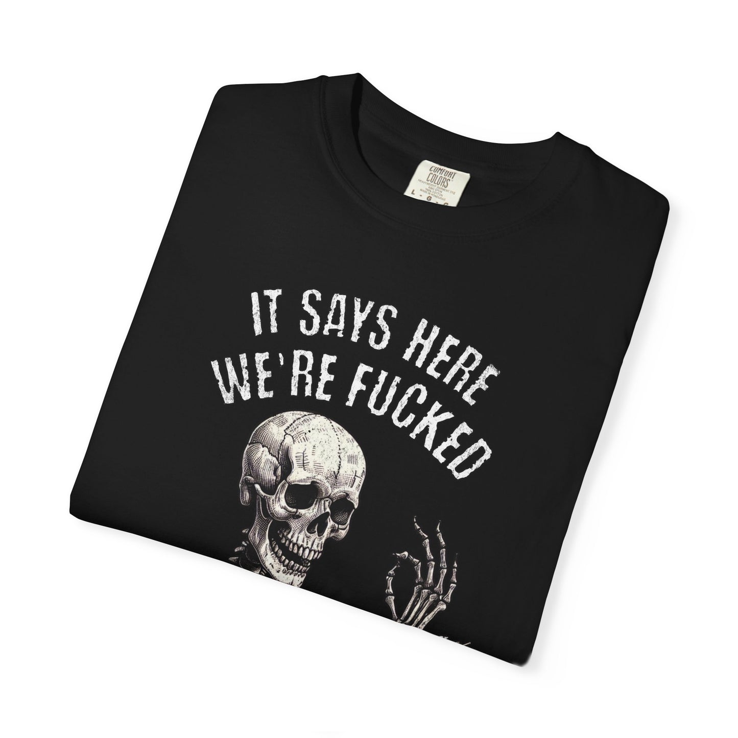 It Says Here We're Fucked Skeleton Tee - Comfort Colors 1717