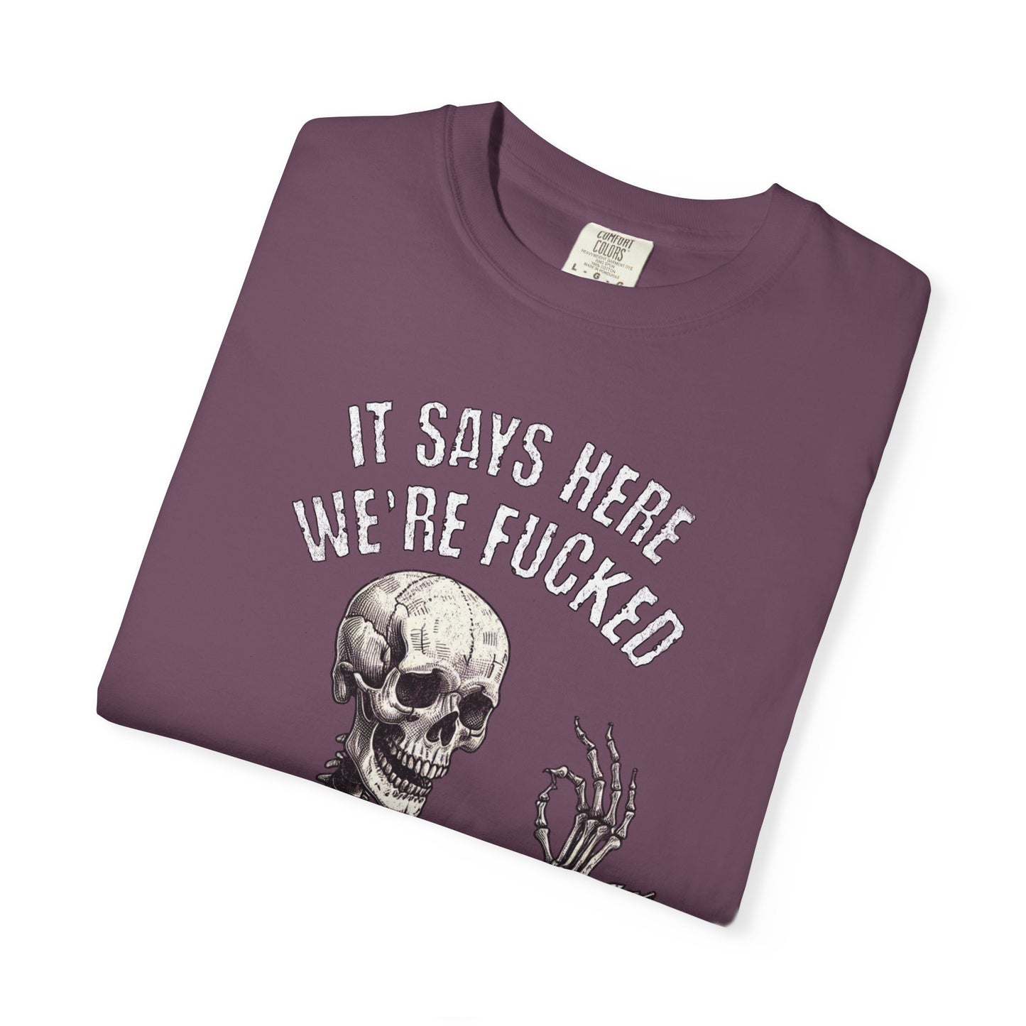 It Says Here We're Fucked Skeleton Tee - Comfort Colors 1717