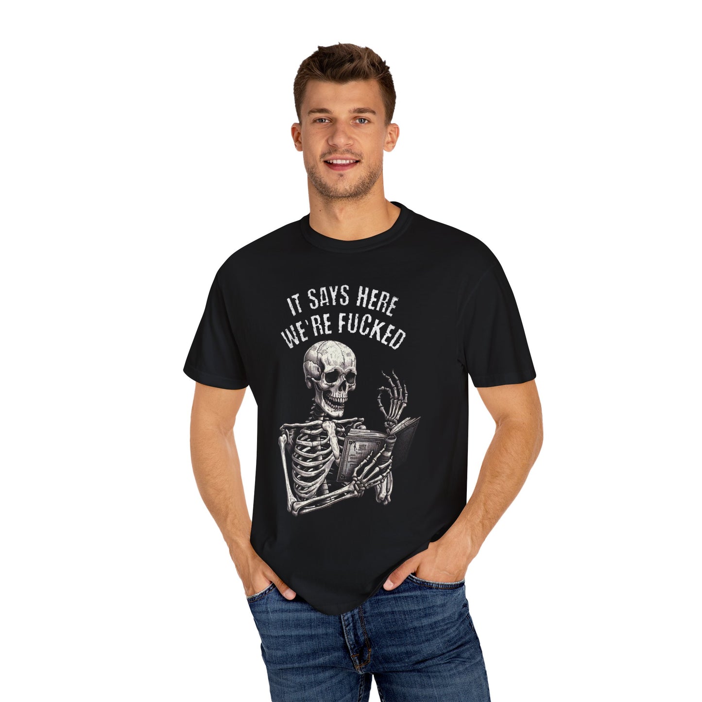It Says Here We're Fucked Skeleton Tee - Comfort Colors 1717