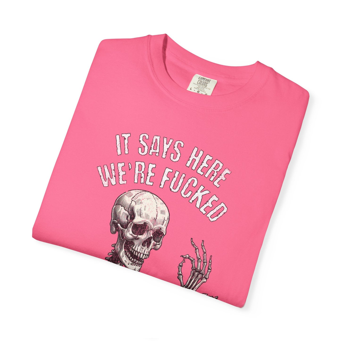 It Says Here We're Fucked Skeleton Tee - Comfort Colors 1717