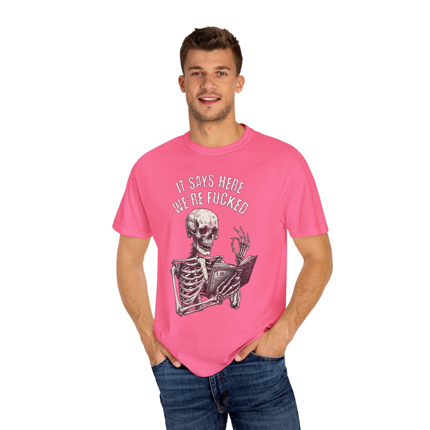 It Says Here We're Fucked Skeleton Tee - Comfort Colors 1717