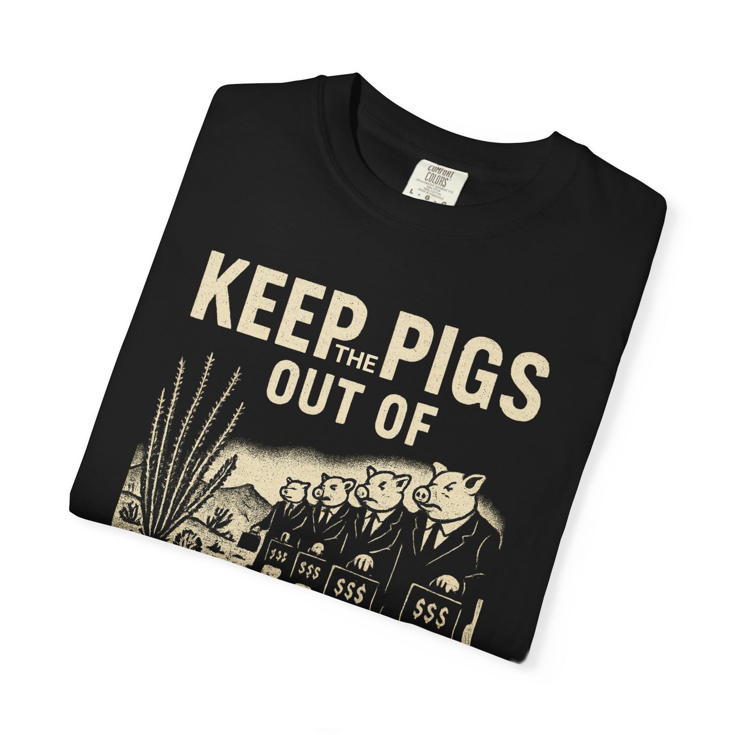 Keep the Pigs Out of Chuckwalla T-shirt - Comfort Colors 1717