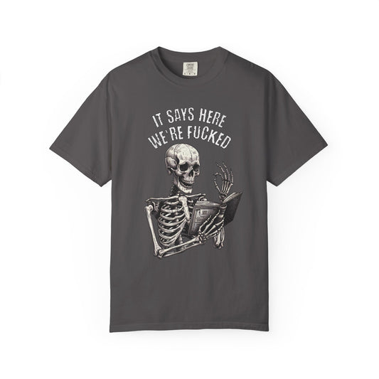 It Says Here We're Fucked Skeleton Tee - Comfort Colors 1717